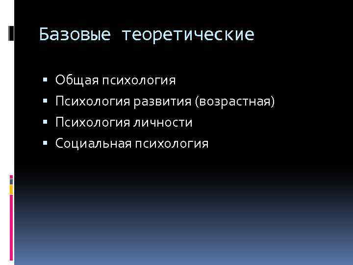 Базовые теоретические Общая психология Психология развития (возрастная) Психология личности Социальная психология 