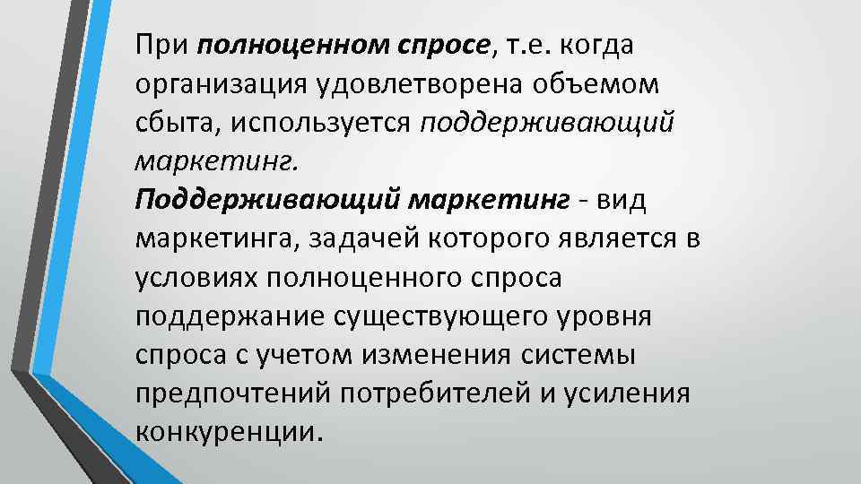 При полноценном спросе, т. е. когда организация удовлетворена объемом сбыта, используется поддерживающий маркетинг. Поддерживающий