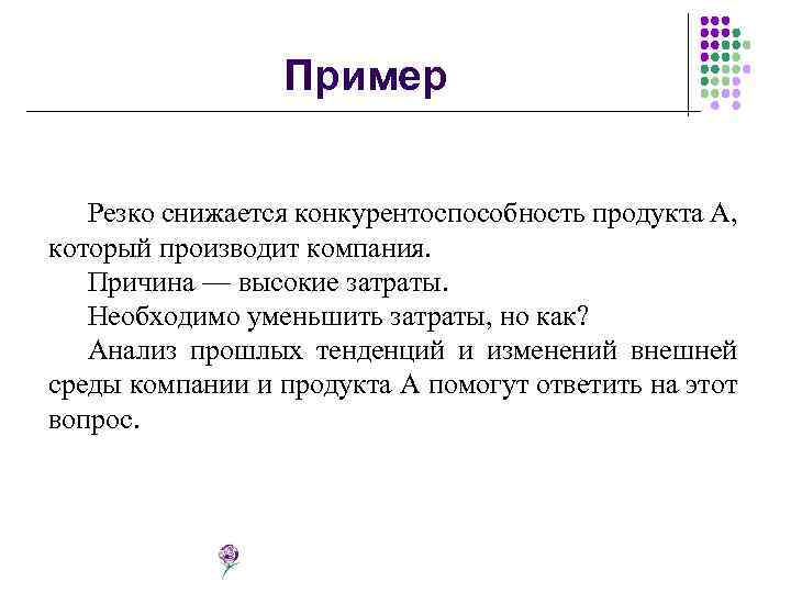 Пример Резко снижается конкурентоспособность продукта А, который производит компания. Причина — высокие затраты. Необходимо