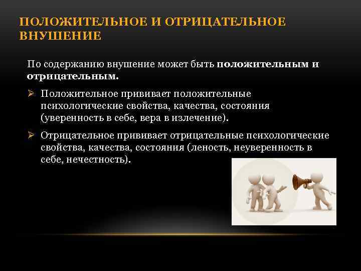 ПОЛОЖИТЕЛЬНОЕ И ОТРИЦАТЕЛЬНОЕ ВНУШЕНИЕ По содержанию внушение может быть положительным и отрицательным. Ø Положительное
