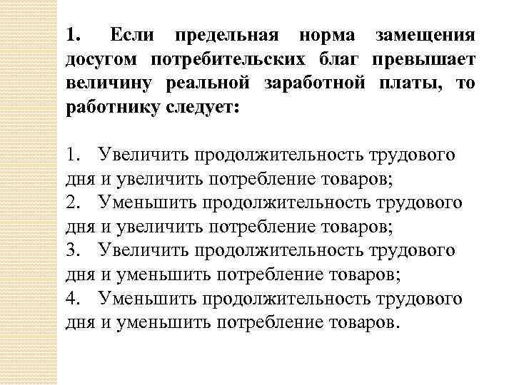 1. Если предельная норма замещения досугом потребительских благ превышает величину реальной заработной платы, то