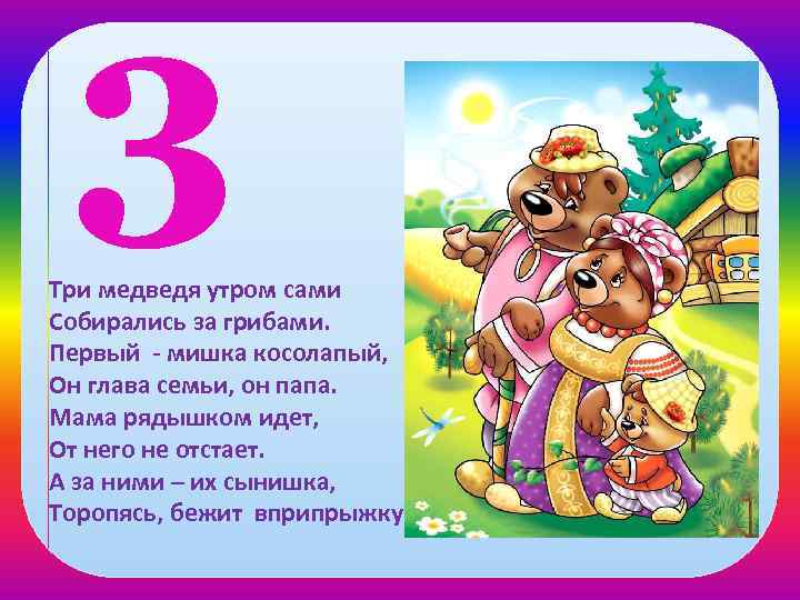 3 Три медведя утром сами Собирались за грибами. Первый - мишка косолапый, Он глава
