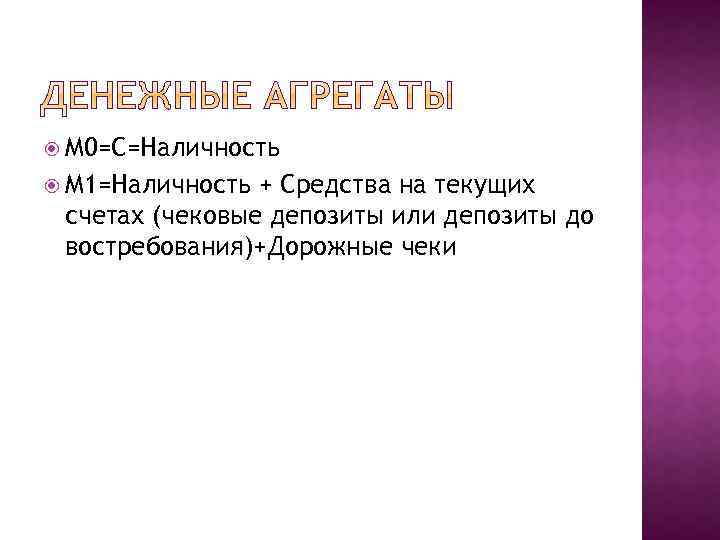  М 0=С=Наличность М 1=Наличность + Средства на текущих счетах (чековые депозиты или депозиты