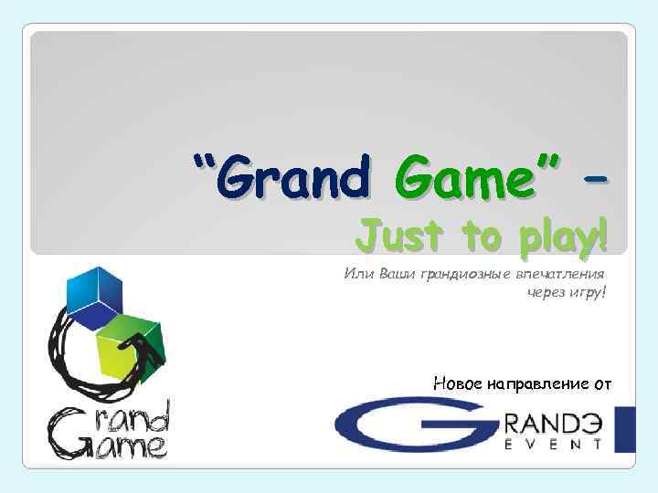 “Grand Game” – Just to play! Или Ваши грандиозные впечатления через игру! Новое направление