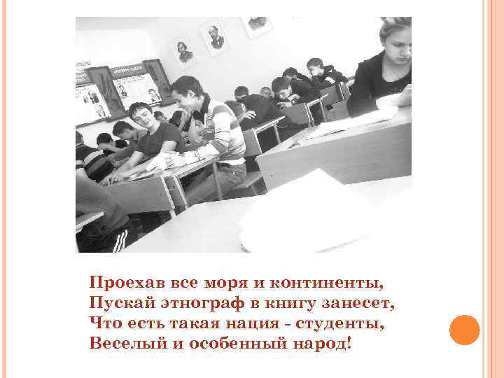 Проехав все моря и континенты, Пускай этнограф в книгу занесет, Что есть такая нация