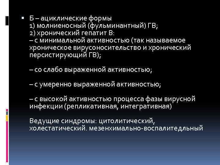  Б – ациклические формы 1) молниеносный (фульминантный) ГВ; 2) хронический гепатит В: –