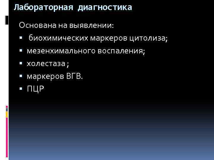 Лабораторная диагностика Основана на выявлении: биохимических маркеров цитолиза; мезенхимального воспаления; холестаза ; маркеров ВГВ.