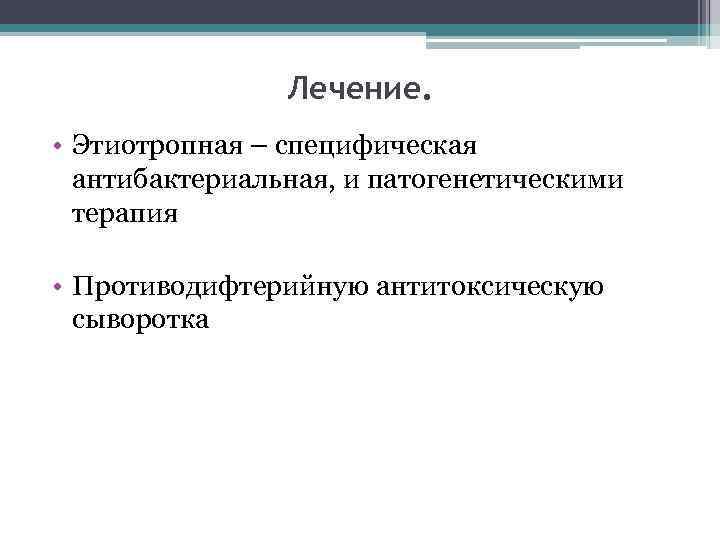 Лечение. • Этиотропная – специфическая антибактериальная, и патогенетическими терапия • Противодифтерийную антитоксическую сыворотка 