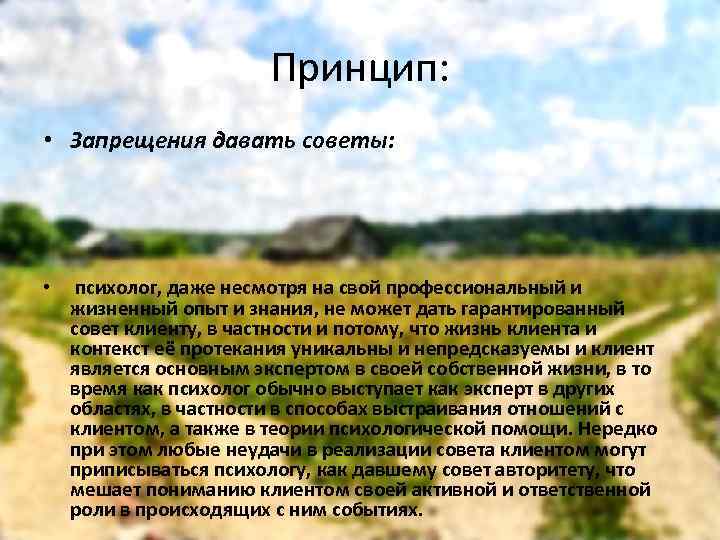 Принцип: • Запрещения давать советы: • психолог, даже несмотря на свой профессиональный и жизненный