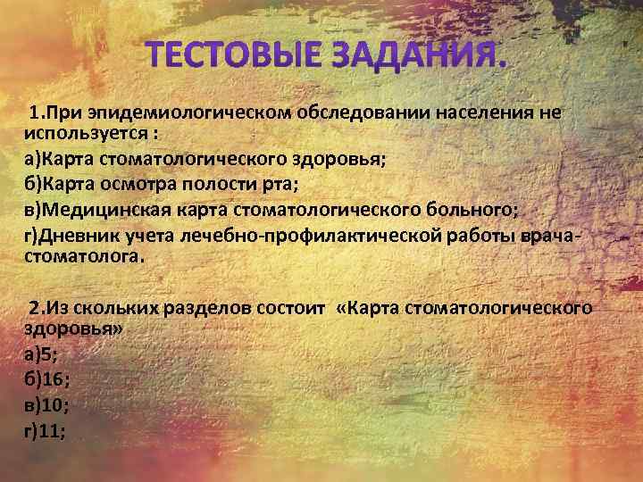  1. При эпидемиологическом обследовании населения не используется : а)Карта стоматологического здоровья; б)Карта осмотра