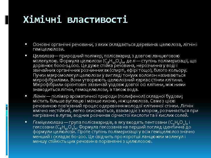 Хімічні властивості Основні органічні речовини, з яких складається деревина: целюлоза, лігнін і геміцелюлози. Целюлоза—