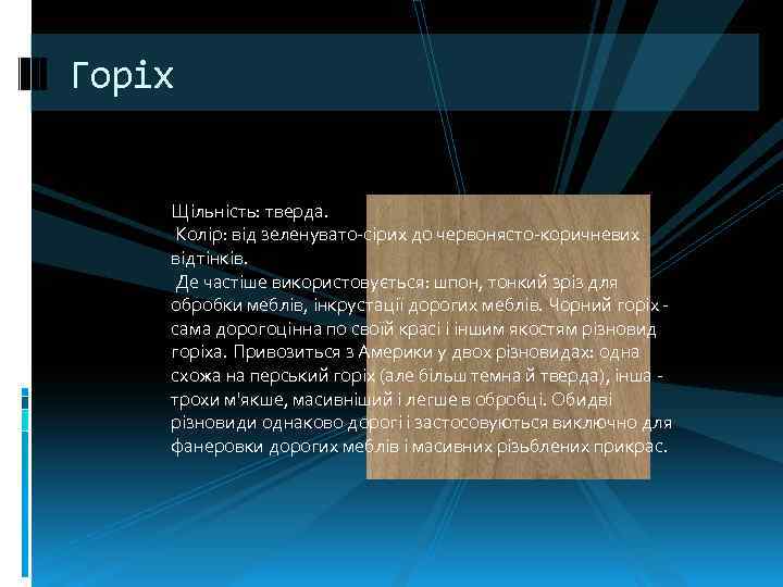 Горіх Щільність: тверда. Колір: від зеленувато сірих до червонясто коричневих відтінків. Де частіше використовується: