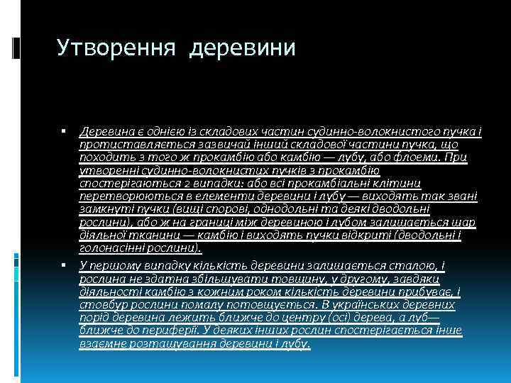 Утворення деревини Деревина є однією із складових частин судинно-волокнистого пучка і протиставляється зазвичай інший
