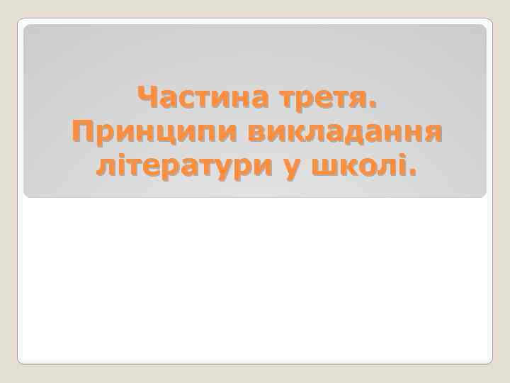 Частина третя. Принципи викладання літератури у школі. 