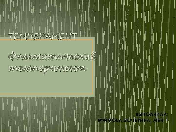 ТЕМПЕРАМЕНТ Флегматический темперамент. ВЫПОЛНИЛА: ЕФИМОВА ЕКАТЕРИНА, МЕН-1 