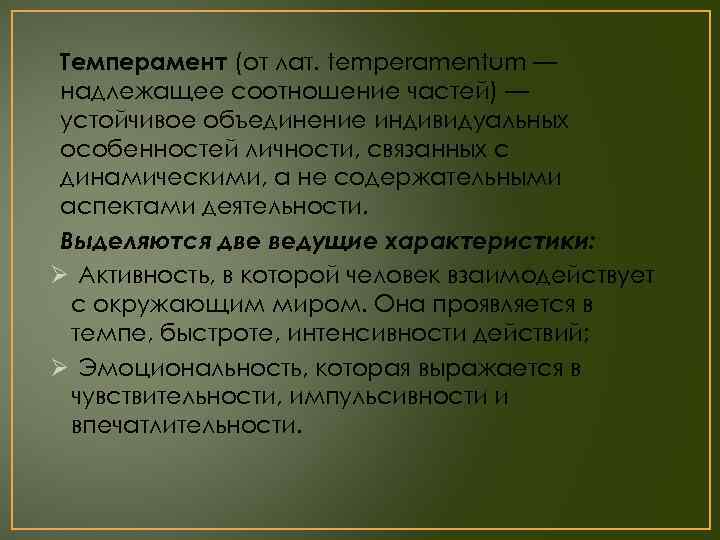 Темперамент (от лат. temperamentum — надлежащее соотношение частей) — устойчивое объединение индивидуальных особенностей личности,