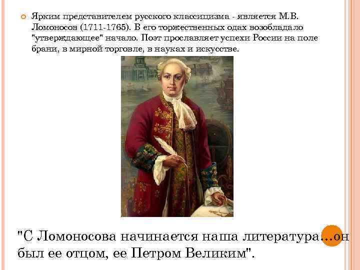  Ярким представителем русского классицизма - является М. В. Ломоносов (1711 -1765). В его