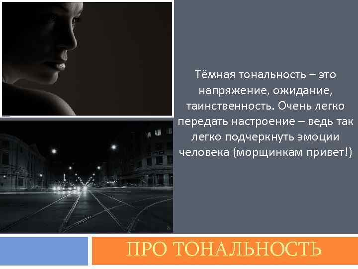 Тёмная тональность – это напряжение, ожидание, таинственность. Очень легко передать настроение – ведь так