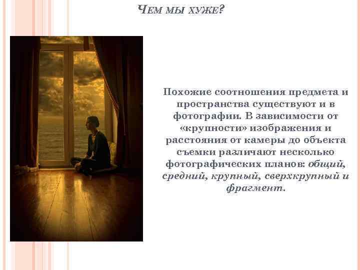 ЧЕМ МЫ ХУЖЕ? Похожие соотношения предмета и пространства существуют и в фотографии. В зависимости