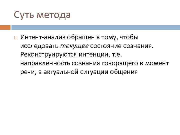 Суть метода Интент-анализ обращен к тому, чтобы исследовать текущее состояние сознания. Реконструируются интенции, т.