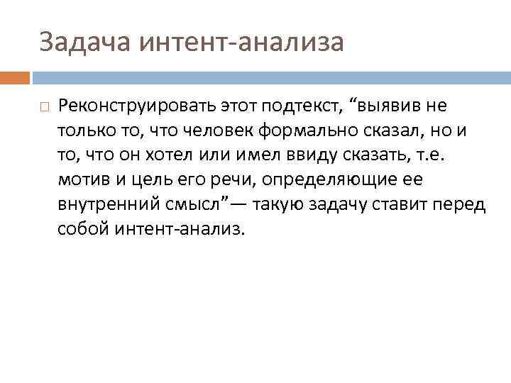 Задача интент-анализа Реконструировать этот подтекст, “выявив не только то, что человек формально сказал, но