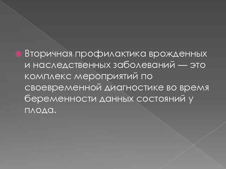  Вторичная профилактика врожденных и наследственных заболеваний — это комплекс мероприятий по своевременной диагностике