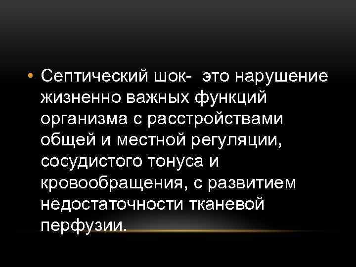  • Септический шок- это нарушение жизненно важных функций организма с расстройствами общей и