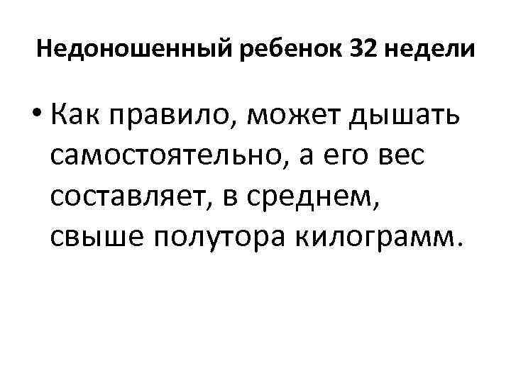 Недоношенный ребенок 32 недели • Как правило, может дышать самостоятельно, а его вес составляет,