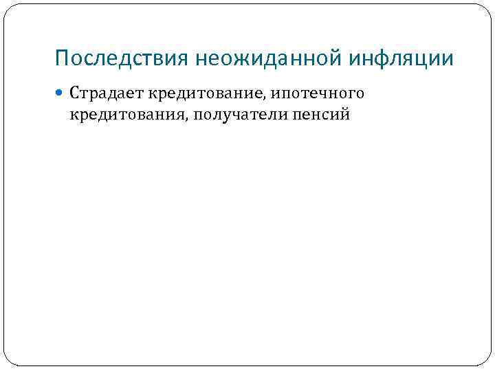 Последствия неожиданной инфляции Страдает кредитование, ипотечного кредитования, получатели пенсий 