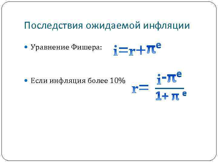 Последствия ожидаемой инфляции Уравнение Фишера: Если инфляция более 10% 
