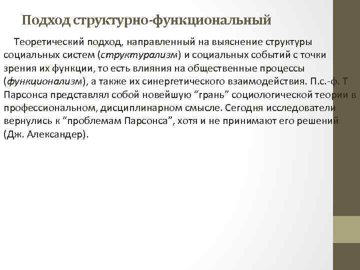 Подход структурно-функциональный Теоретический подход, направленный на выяснение структуры социальных систем (структурализм) и социальных событий