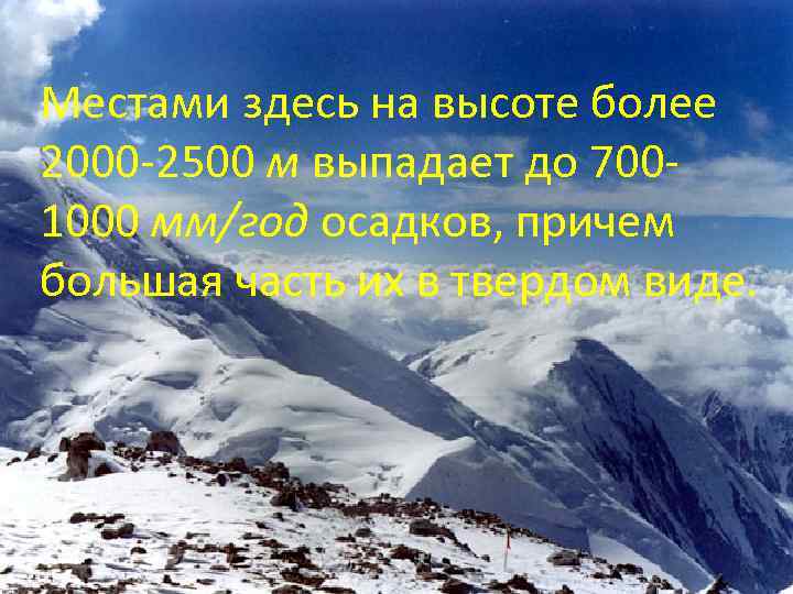 Местами здесь на высоте более 2000 -2500 м выпадает до 7001000 мм/год осадков, причем