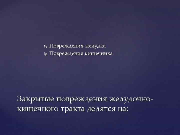  Повреждения желудка Повреждения кишечника Закрытые повреждения желудочнокишечного тракта делятся на: 