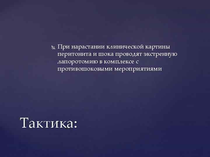  При нарастании клинической картины перитонита и шока проводят экстренную лапоротомию в комплексе с