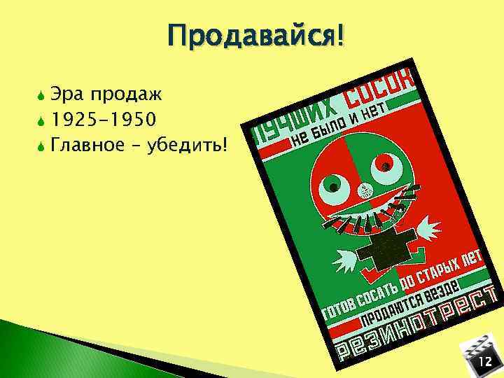 Продавайся! Эра продаж 1925 -1950 Главное – убедить! 12 