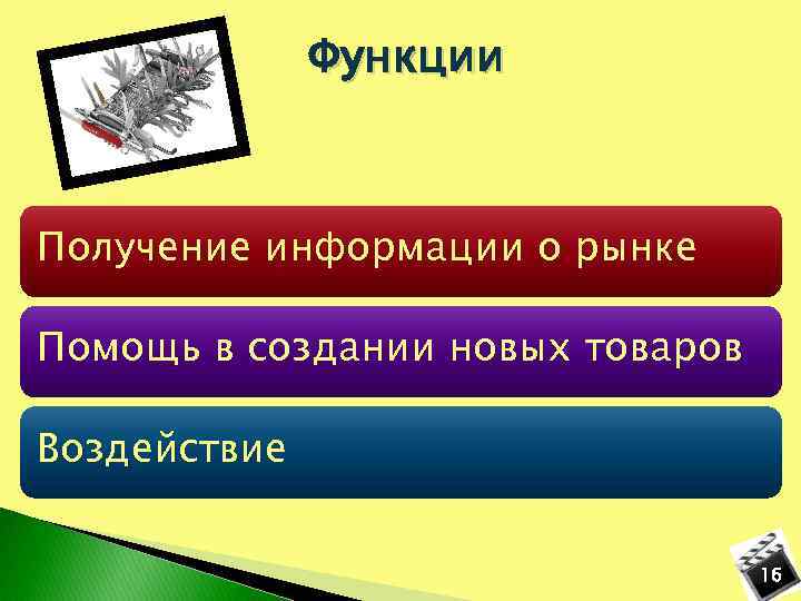 Функции Получение информации о рынке Помощь в создании новых товаров Воздействие 16 