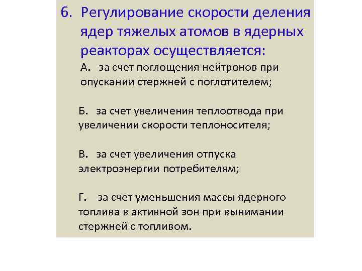 6. Регулирование скорости деления ядер тяжелых атомов в ядерных реакторах осуществляется: А. за счет