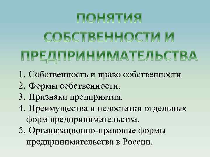 1. Собственность и право собственности 2. Формы собственности. 3. Признаки предприятия. 4. Преимущества и