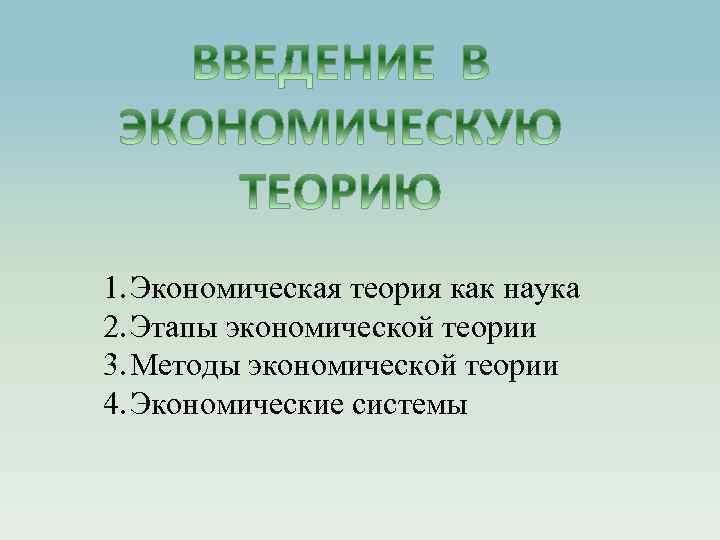 1. Экономическая теория как наука 2. Этапы экономической теории 3. Методы экономической теории 4.