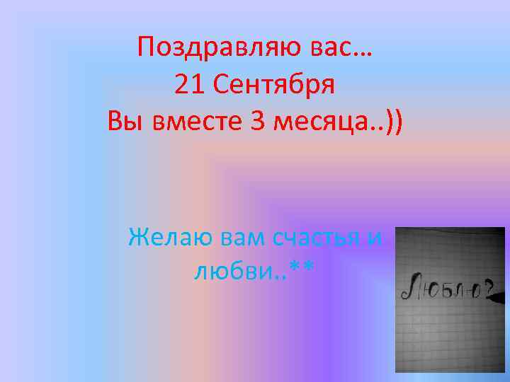 Поздравляю вас… 21 Сентября Вы вместе 3 месяца. . )) Желаю вам счастья и