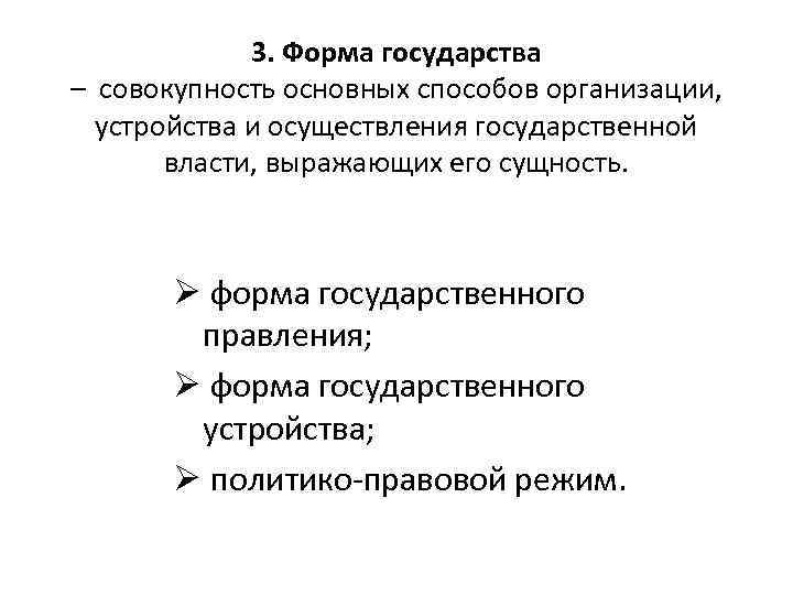 3. Форма государства – совокупность основных способов организации, устройства и осуществления государственной власти, выражающих