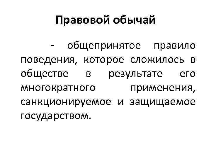 Правовой обычай - общепринятое правило поведения, которое сложилось в обществе в результате его многократного