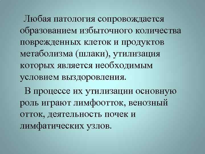  Любая патология сопровождается образованием избыточного количества поврежденных клеток и продуктов метаболизма (шлаки), утилизация