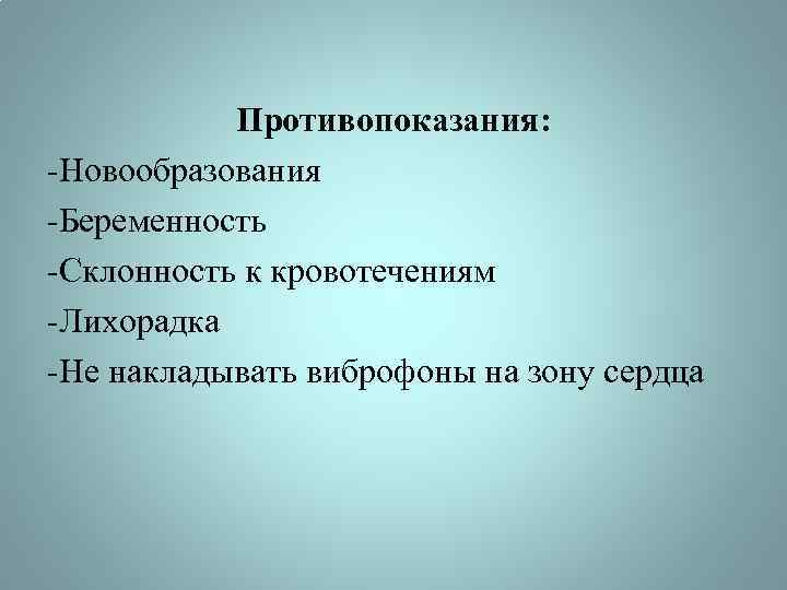 Противопоказания: -Новообразования -Беременность -Склонность к кровотечениям -Лихорадка -Не накладывать виброфоны на зону сердца 