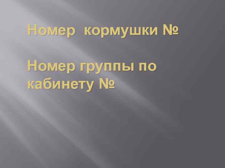 Номер кормушки № Номер группы по кабинету № 