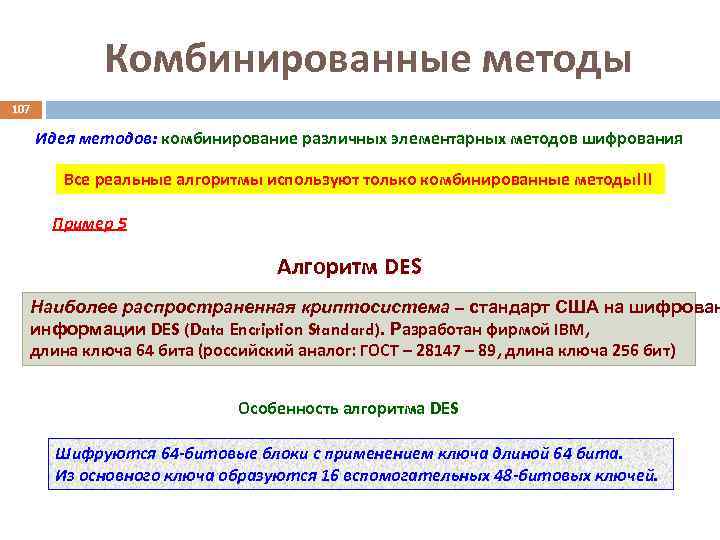 Комбинированные методы 107 Идея методов: комбинирование различных элементарных методов шифрования Все реальные алгоритмы используют