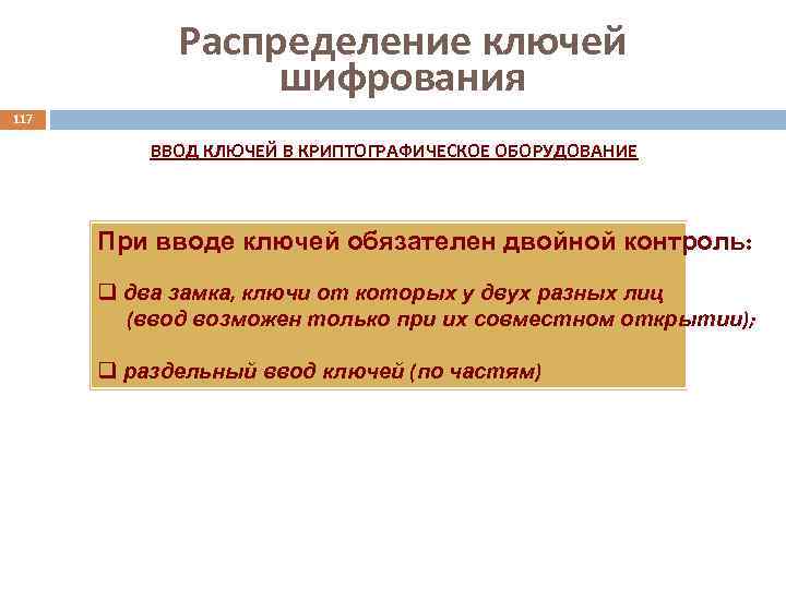 Распределение ключей шифрования 117 ВВОД КЛЮЧЕЙ В КРИПТОГРАФИЧЕСКОЕ ОБОРУДОВАНИЕ При вводе ключей обязателен двойной