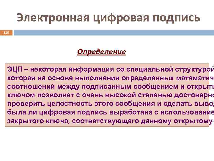 Электронная цифровая подпись 118 Определение ЭЦП – некоторая информация со специальной структурой которая на