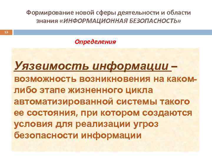 Формирование новой сферы деятельности и области знания «ИНФОРМАЦИОННАЯ БЕЗОПАСНОСТЬ» 13 Определения Уязвимость информации –