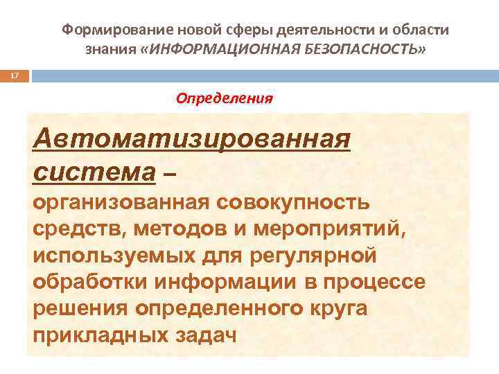 Формирование новой сферы деятельности и области знания «ИНФОРМАЦИОННАЯ БЕЗОПАСНОСТЬ» 17 Определения Автоматизированная система –